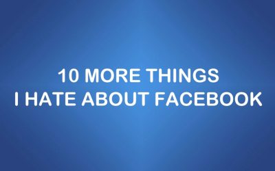10 More Things I Hate About Facebook